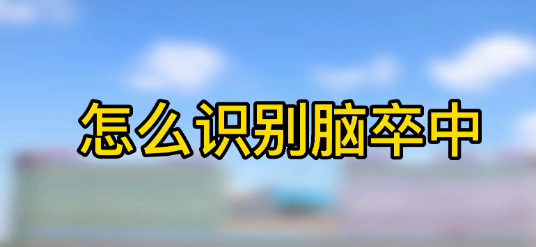 怎樣識(shí)別腦卒中？