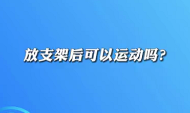 【名醫(yī)面對(duì)面之心臟100問】放支架后可以運(yùn)動(dòng)嗎？
