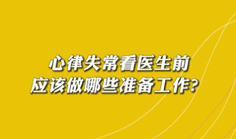 【名醫(yī)面對面之心臟100問】心律失常看醫(yī)生前應(yīng)該做哪些準(zhǔn)備工作？