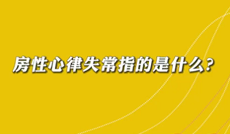 【名醫(yī)面對(duì)面之心臟100問(wèn)】房性心律失常是指什么？