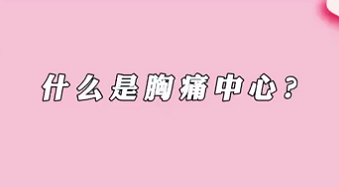 【名醫(yī)面對(duì)面之心臟100問(wèn)】什么是胸痛中心？