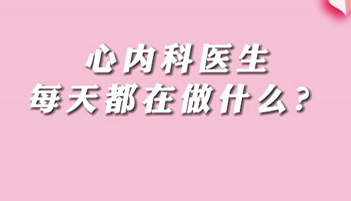 【名醫(yī)面對(duì)面之心臟100問(wèn)】心內(nèi)科醫(yī)生每天都在做什么？
