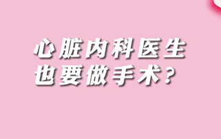 【名醫(yī)面對面之心臟100問】心臟內(nèi)科醫(yī)生也要做手術(shù)？