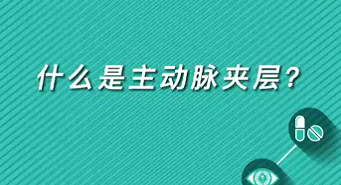 【名醫(yī)面對(duì)面之心臟100問(wèn)】什么是主動(dòng)脈夾層？