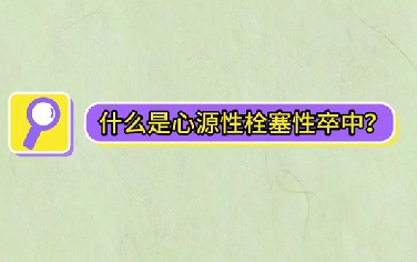 什么是心源性栓塞性卒中？